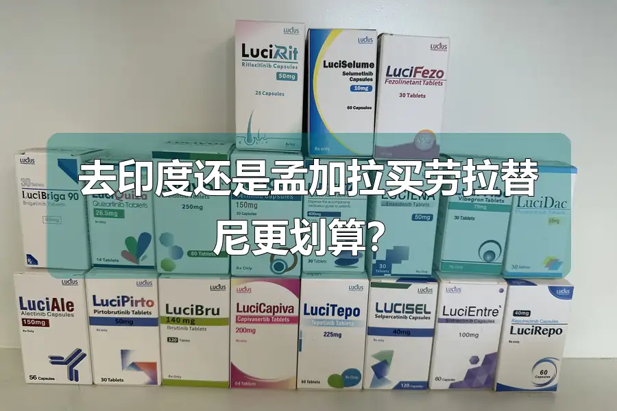 去印度还是孟加拉买劳拉替尼更划算？