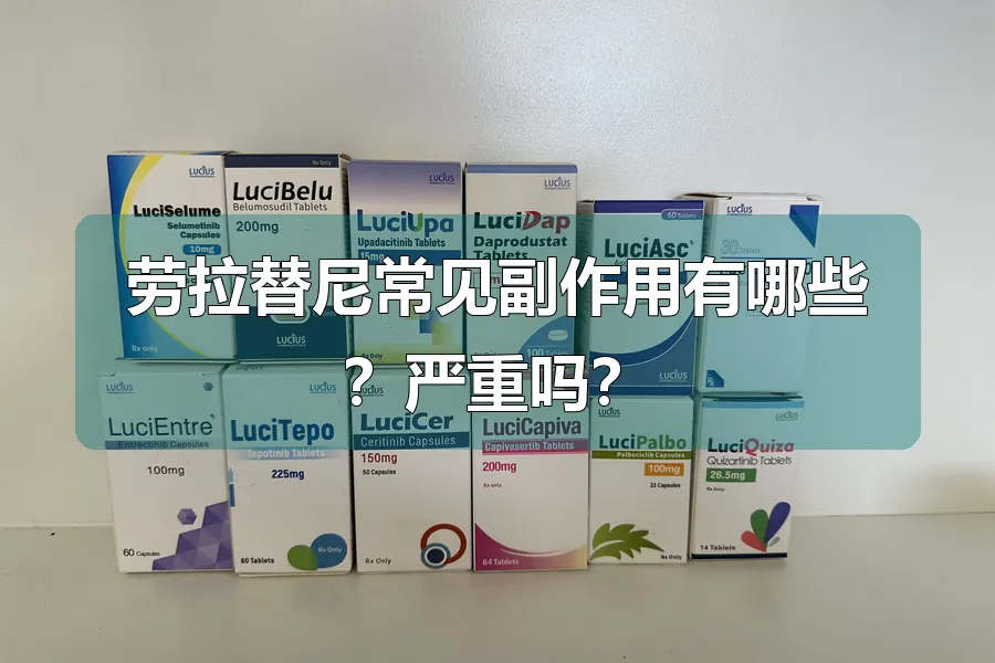 劳拉替尼常见副作用有哪些？严重吗？
