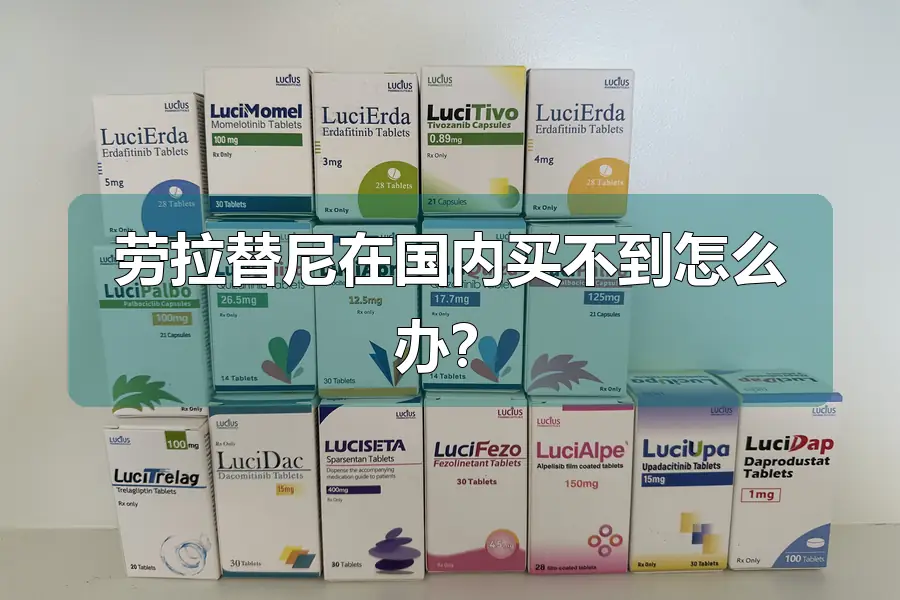 劳拉替尼在国内买不到怎么办？